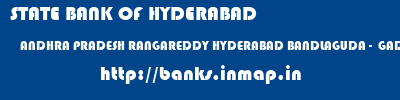 STATE BANK OF HYDERABAD  ANDHRA PRADESH RANGAREDDY HYDERABAD BANDLAGUDA -  GADDIANNARAM  banks information 